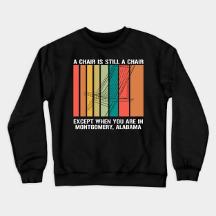 A Chair Is Still A Chair Except When You Are In Montgomery T-Shirt Crewneck Sweatshirt